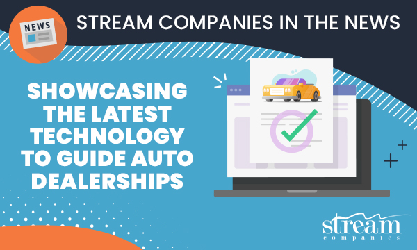 Stream Companies Showcases Latest Technology to Guide Auto Dealerships Into the Digital Age of Car Buying